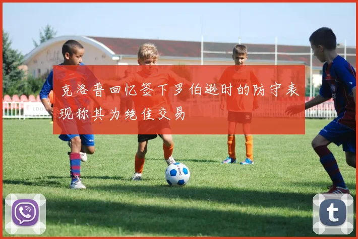 克洛普回忆签下罗伯逊时的防守表现称其为绝佳交易