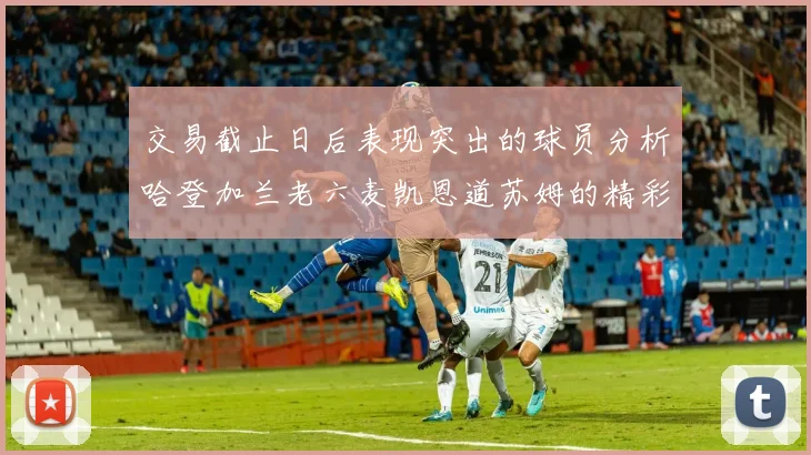 交易截止日后表现突出的球员分析哈登加兰老六麦凯恩道苏姆的精彩表现
